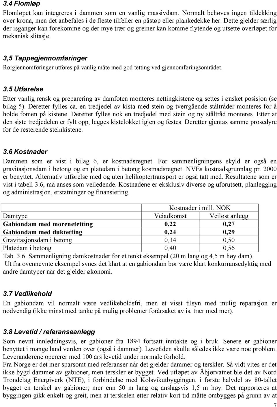 3,5 Tappegjennomføringer Rørgjennomføringer utføres på vanlig måte med god tetting ved gjennomføringsområdet. 3.