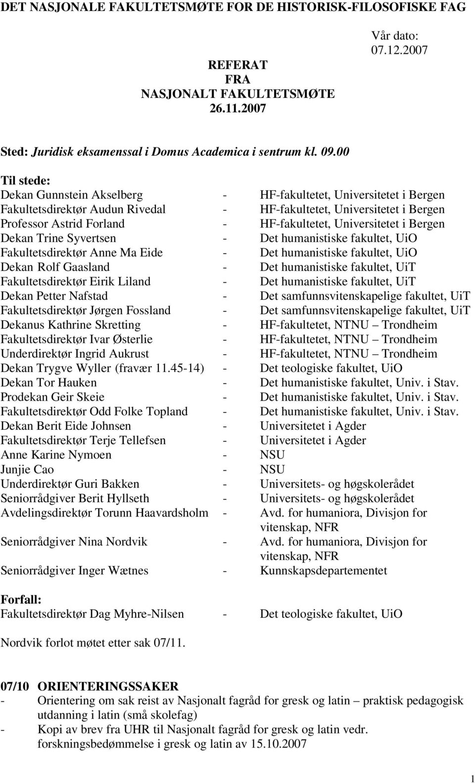 Universitetet i Bergen Dekan Trine Syvertsen - Det humanistiske fakultet, UiO Fakultetsdirektør Anne Ma Eide - Det humanistiske fakultet, UiO Dekan Rolf Gaasland - Det humanistiske fakultet, UiT