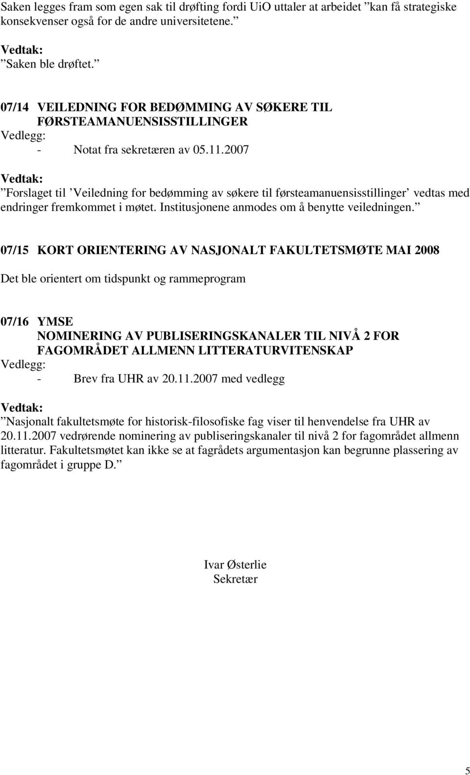 2007 Forslaget til Veiledning for bedømming av søkere til førsteamanuensisstillinger vedtas med endringer fremkommet i møtet. Institusjonene anmodes om å benytte veiledningen.