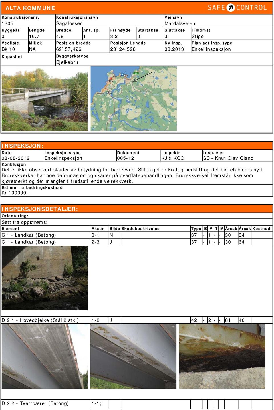 type Enkel inspeksjon Kapasitet Byggverkstype Bjelkebru INSPEKSJON: Dato 8-8-212 Inspeksjonstype Enkelinspeksjon Dokument 5-12 Inspektr KJ & KOO Insp.