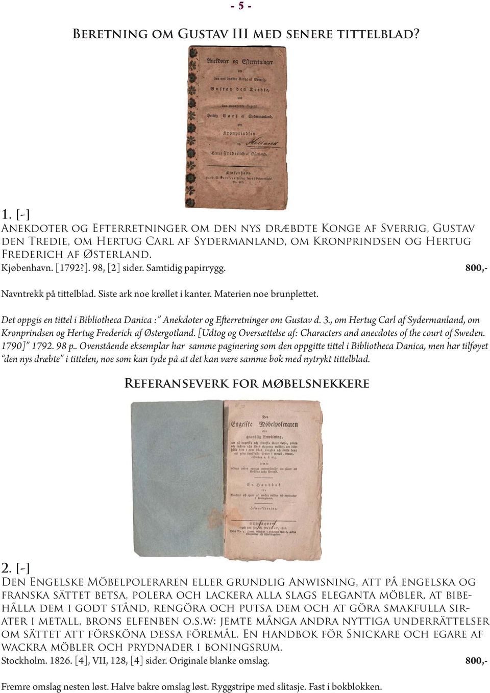 Samtidig papirrygg. 800,- Navntrekk på tittelblad. Siste ark noe krøllet i kanter. Materien noe brunplettet. Det oppgis en tittel i Bibliotheca Danica : Anekdoter og Efterretninger om Gustav d. 3.