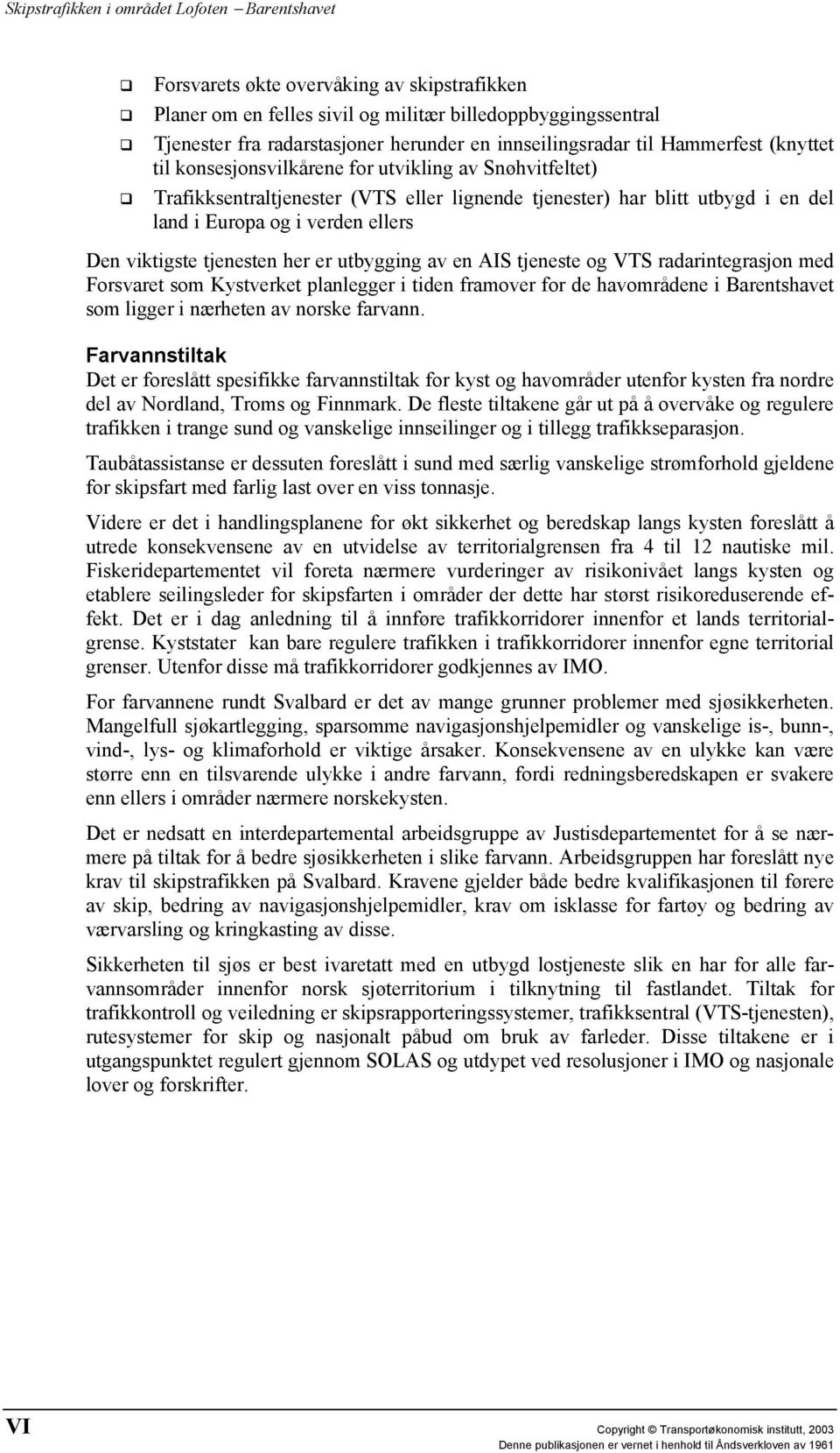 utbygging av en AIS tjeneste og VTS radarintegrasjon med Forsvaret som Kystverket planlegger i tiden framover for de havområdene i Barentshavet som ligger i nærheten av norske farvann.