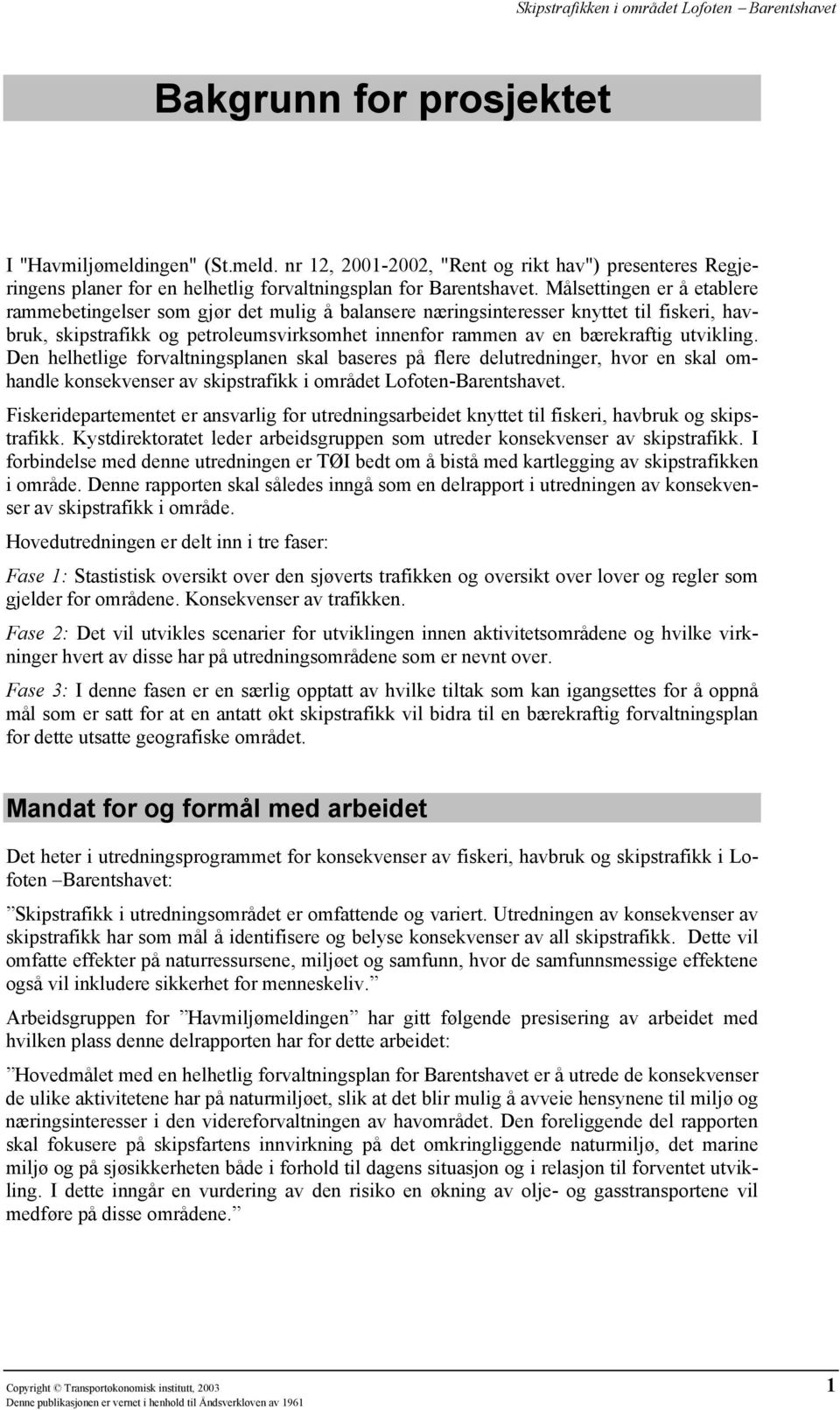 utvikling. Den helhetlige forvaltningsplanen skal baseres på flere delutredninger, hvor en skal omhandle konsekvenser av skipstrafikk i området Lofoten-Barentshavet.