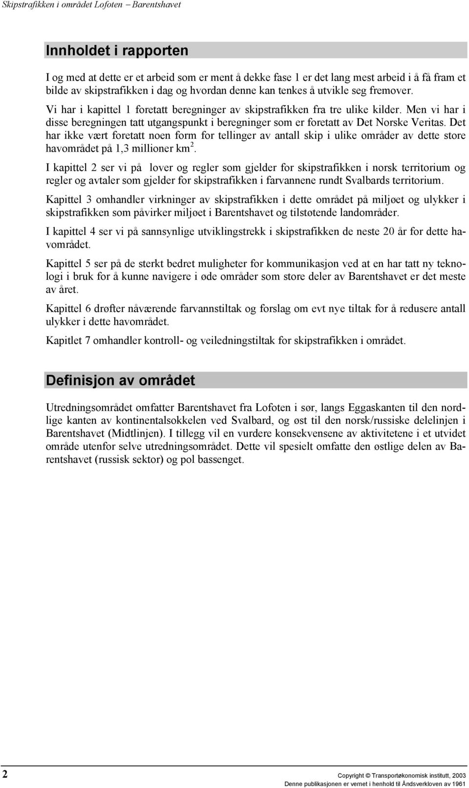 Det har ikke vært foretatt noen form for tellinger av antall skip i ulike områder av dette store havområdet på 1,3 millioner km 2.