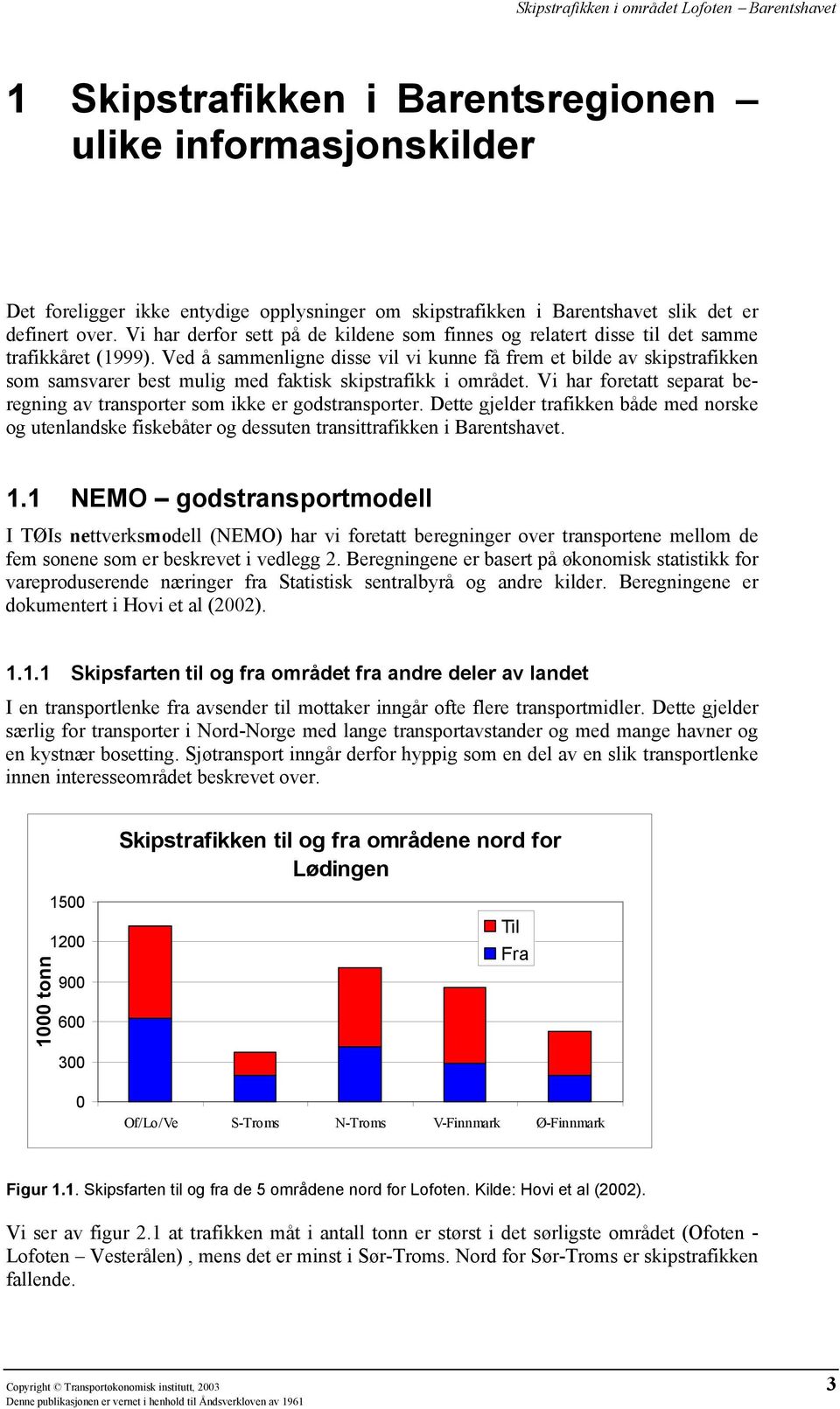 Ved å sammenligne disse vil vi kunne få frem et bilde av skipstrafikken som samsvarer best mulig med faktisk skipstrafikk i området.