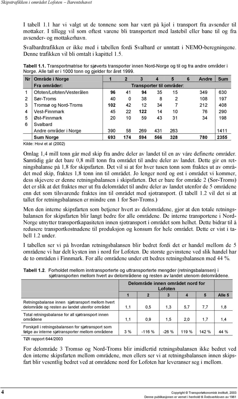 Denne trafikken vil bli omtalt i kapittel 1.5. Tabell 1.1. Transportmatrise for sjøverts transporter innen Nord-Norge og til og fra andre områder i Norge.