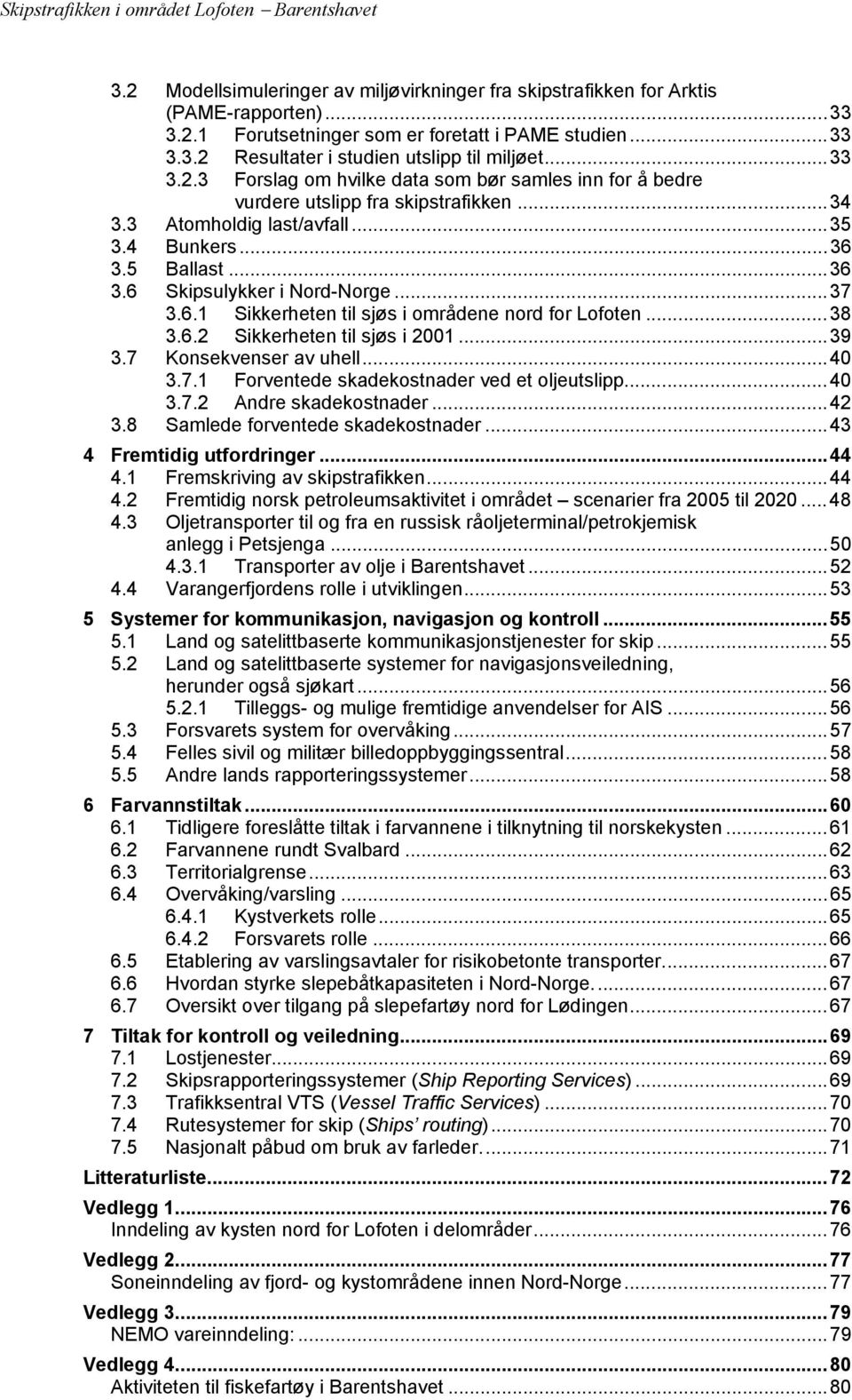 ..37 3.6.1 Sikkerheten til sjøs i områdene nord for Lofoten...38 3.6.2 Sikkerheten til sjøs i 2001...39 3.7 Konsekvenser av uhell...40 3.7.1 Forventede skadekostnader ved et oljeutslipp...40 3.7.2 Andre skadekostnader.