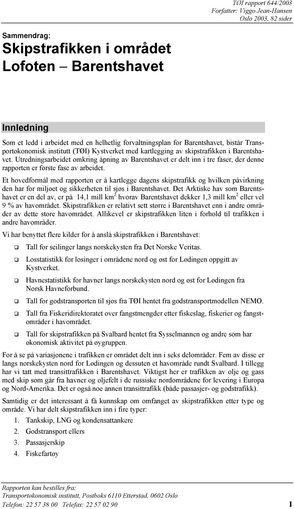 Utredningsarbeidet omkring åpning av Barentshavet er delt inn i tre faser, der denne rapporten er første fase av arbeidet.