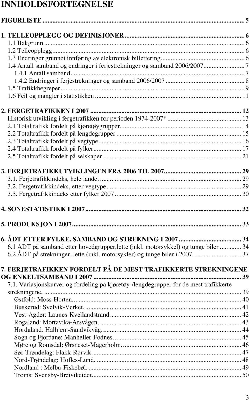 .. 12 Historisk utvikling i fergetrafikken for perioden 1974-2007*... 13 2.1 Totaltrafikk fordelt på kjøretøygrupper... 14 2.2 Totaltrafikk fordelt på lengdegrupper... 15 2.