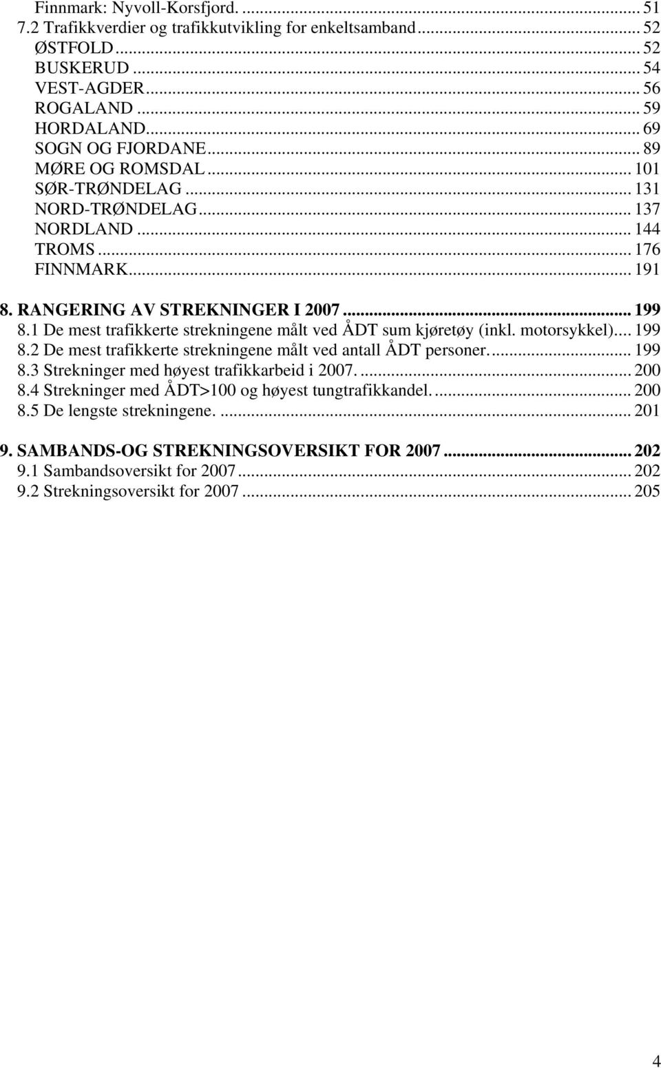 1 De mest trafikkerte strekningene målt ved ÅDT sum kjøretøy (inkl. motorsykkel)... 199 8.2 De mest trafikkerte strekningene målt ved antall ÅDT personer... 199 8.3 Strekninger med høyest trafikkarbeid i 2007.