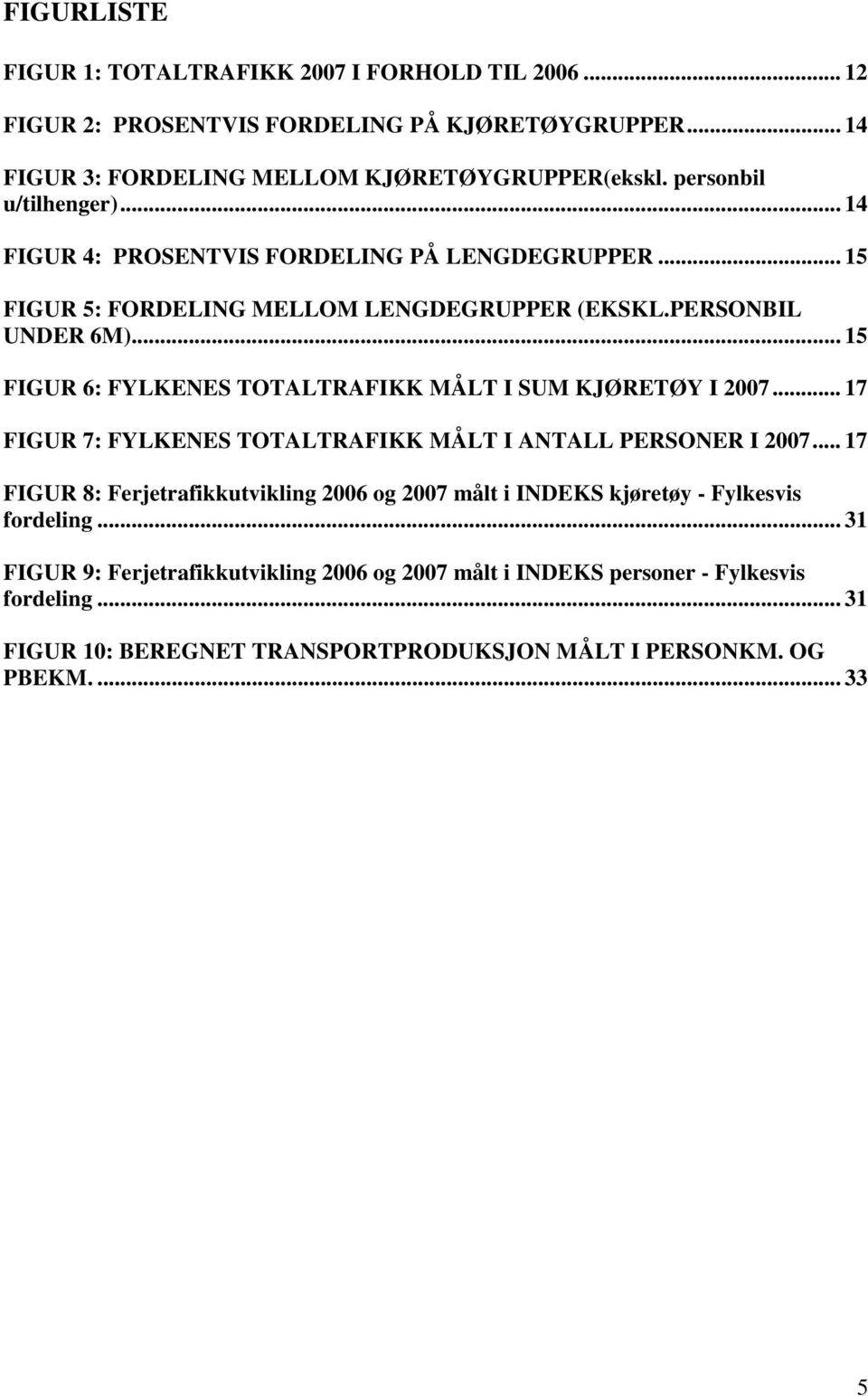 .. 15 FIGUR 6: FYLKENES TOTALTRAFIKK MÅLT I SUM KJØRETØY I 2007... 17 FIGUR 7: FYLKENES TOTALTRAFIKK MÅLT I ANTALL PERSONER I 2007.