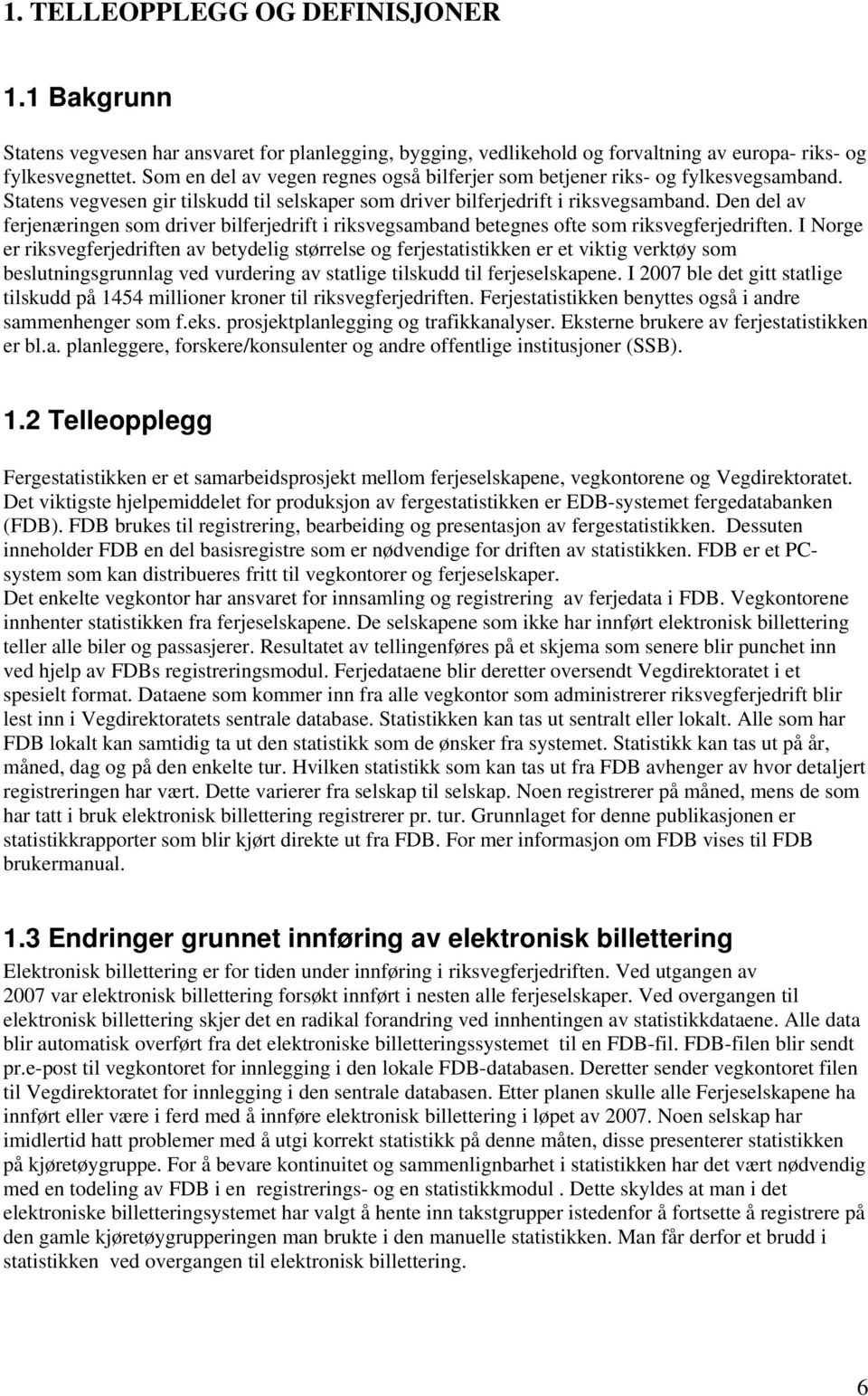 Den del av ferjenæringen som driver bilferjedrift i riksvegsamband betegnes ofte som riksvegferjedriften.