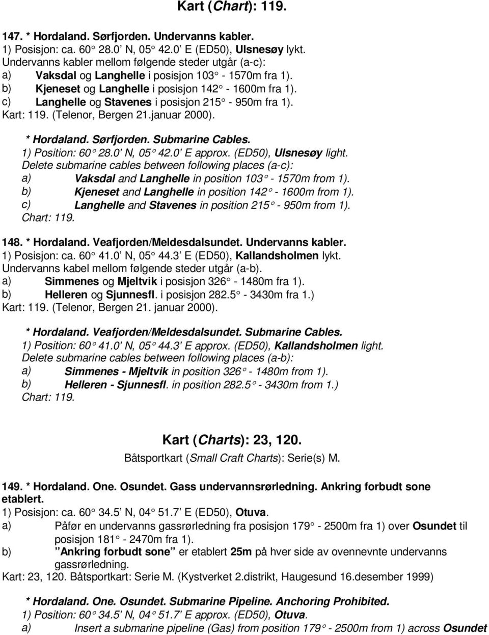 c) Langhelle og Stavenes i posisjon 215-950m fra 1). Kart: 119. (Telenor, Bergen 21.januar 2000). * Hordaland. Sørfjorden. Submarine Cables. 1) Position: 60 28.0 N, 05 42.0 E approx.