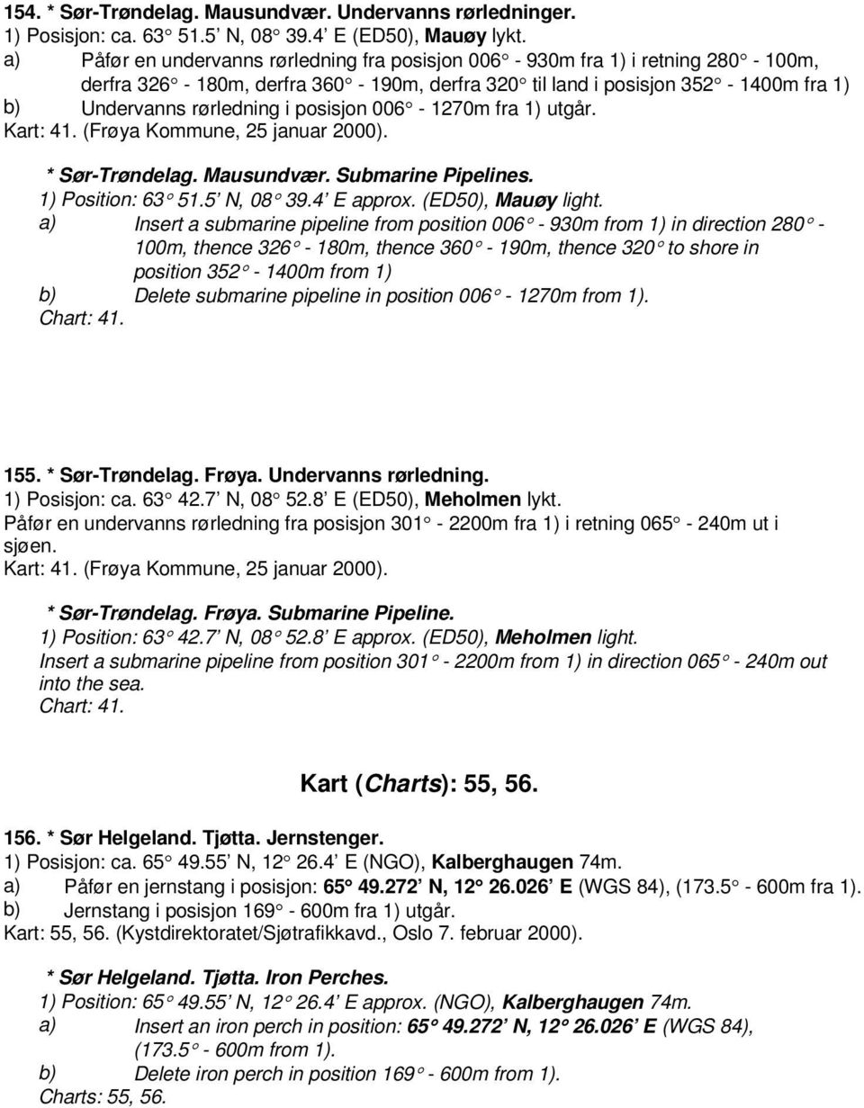 posisjon 006-1270m fra 1) utgår. Kart: 41. (Frøya Kommune, 25 januar 2000). * Sør-Trøndelag. Mausundvær. Submarine Pipelines. 1) Position: 63 51.5 N, 08 39.4 E approx. (ED50), Mauøy light.
