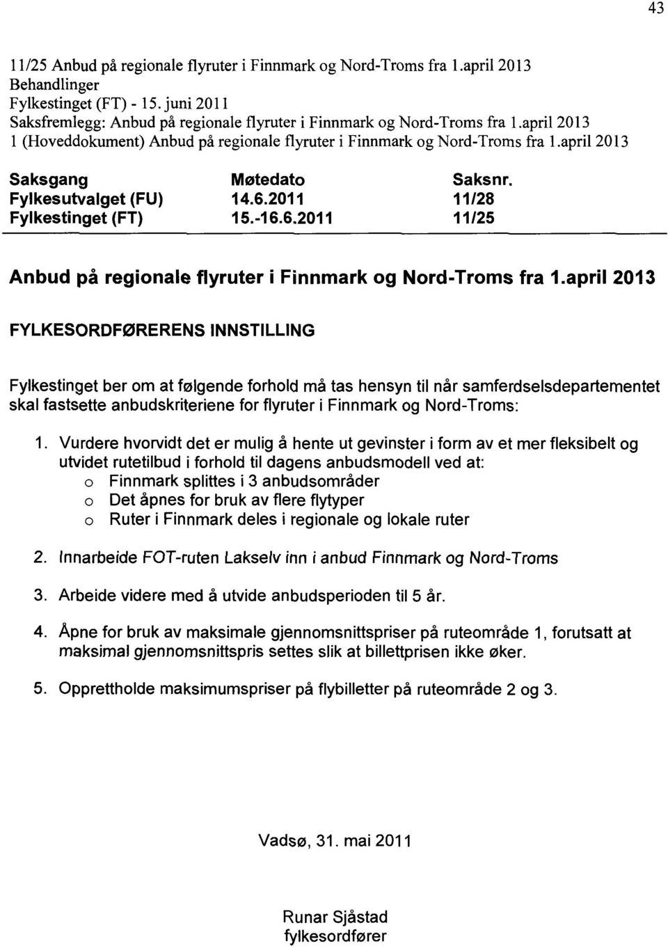 2011 11/28 Fylkestinget (FT) 15.-16.6.2011 11/25 Anbud på regionale flyruter i Finnmark og Nord-Troms fra 1.