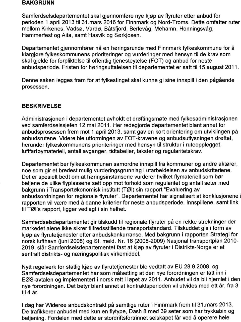 Departementet gjennomfører nå en høringsrunde med Finnmark fylkeskommune for å klargjøre fylkeskommunens prioriteringer og vurderinger med hensyn til de krav som skal gjelde for forpliktelse til