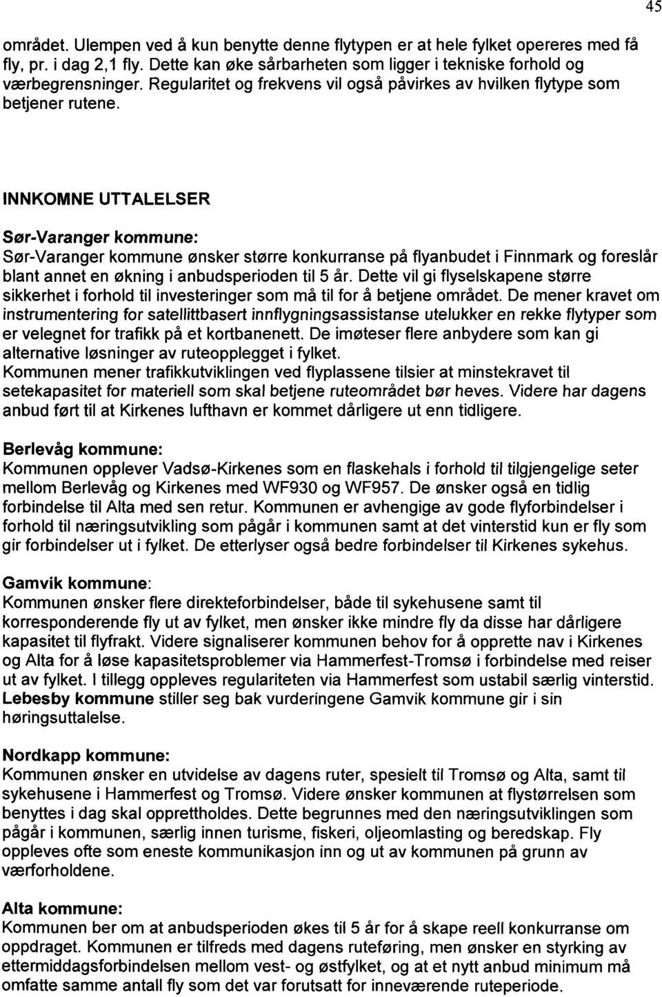 INNKOMNE UTTALELSER Sør-Varanger komm une: Sør-Varanger kommune ønsker større konkurranse på flyanbudet i Finnmark og foreslår blant annet en økning i anbudsperioden til 5 år.