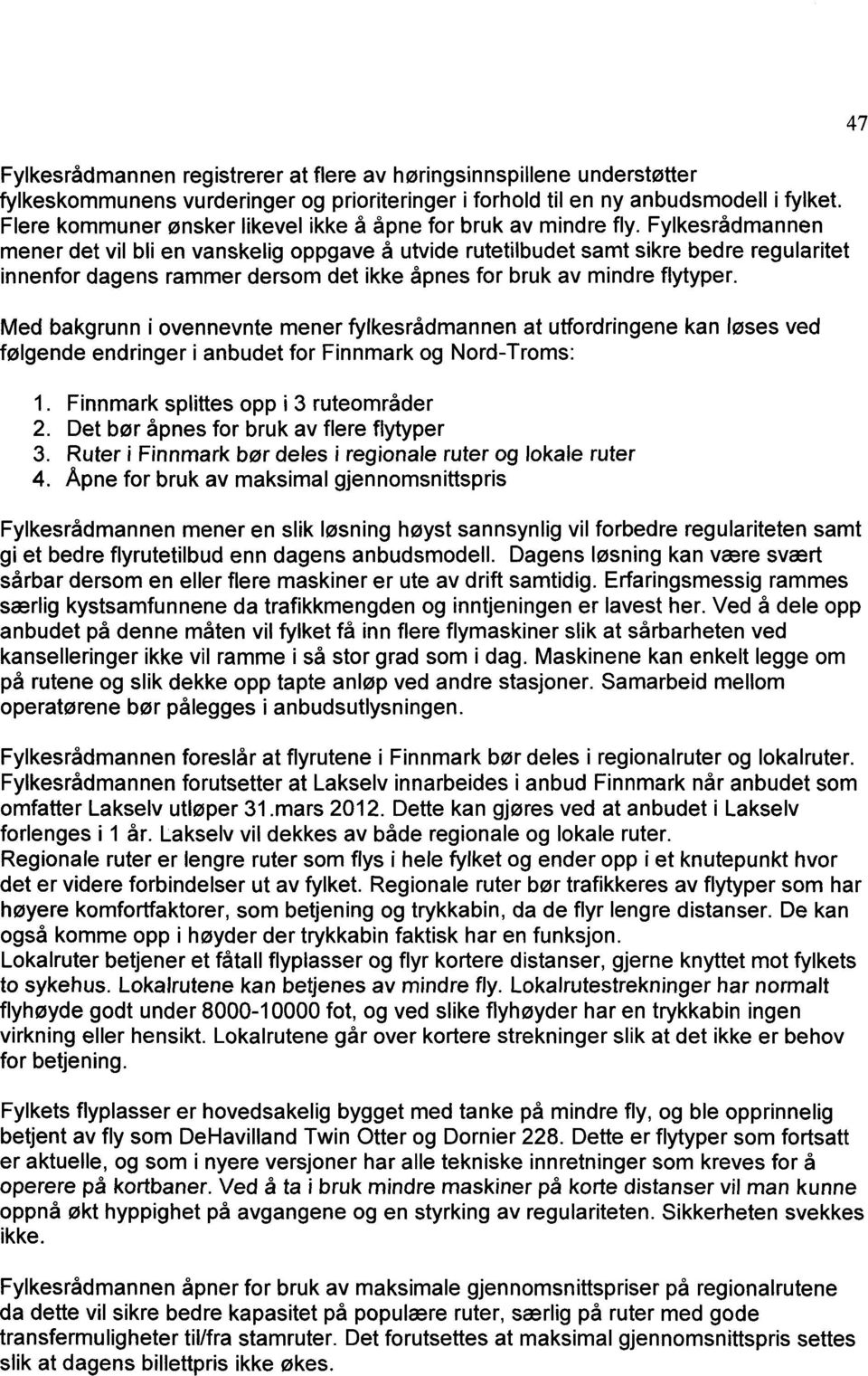 Fylkesrådmannen mener det vil bli en vanskelig oppgave å utvide rutetilbudet samt sikre bedre regularitet innenfor dagens rammer dersom det ikke åpnes for bruk av mindre flytyper.