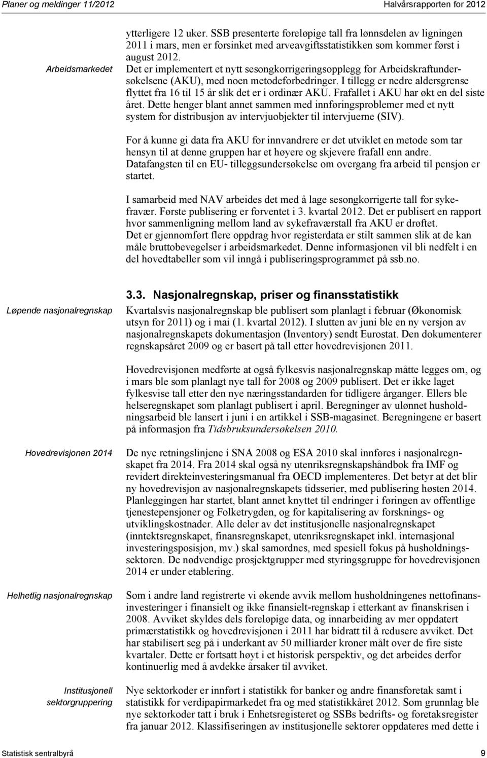 Det er implementert et nytt sesongkorrigeringsopplegg for Arbeidskraftundersøkelsene (AKU), med noen metodeforbedringer.