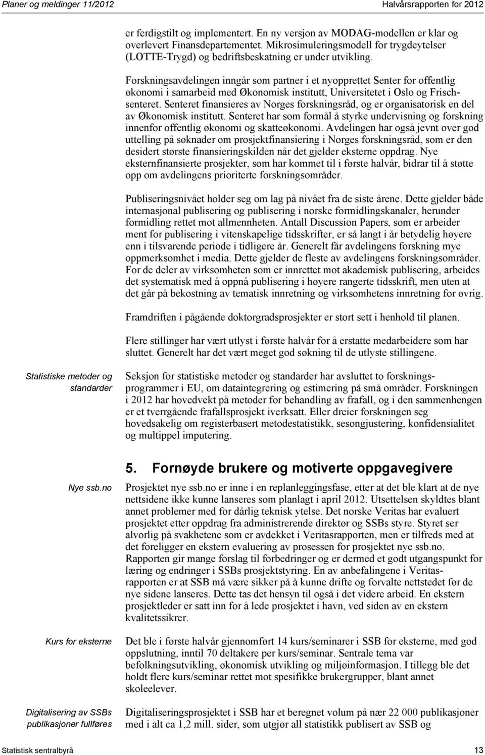 Forskningsavdelingen inngår som partner i et nyopprettet Senter for offentlig økonomi i samarbeid med Økonomisk institutt, Universitetet i Oslo og Frischsenteret.