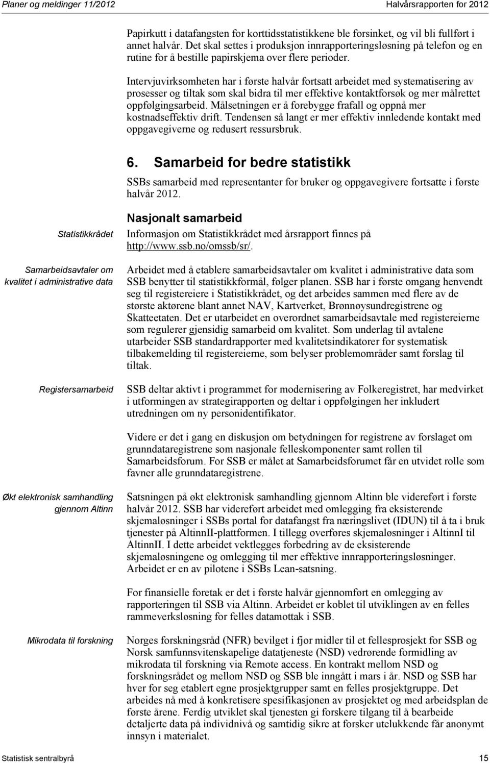 Intervjuvirksomheten har i første halvår fortsatt arbeidet med systematisering av prosesser og tiltak som skal bidra til mer effektive kontaktforsøk og mer målrettet oppfølgingsarbeid.