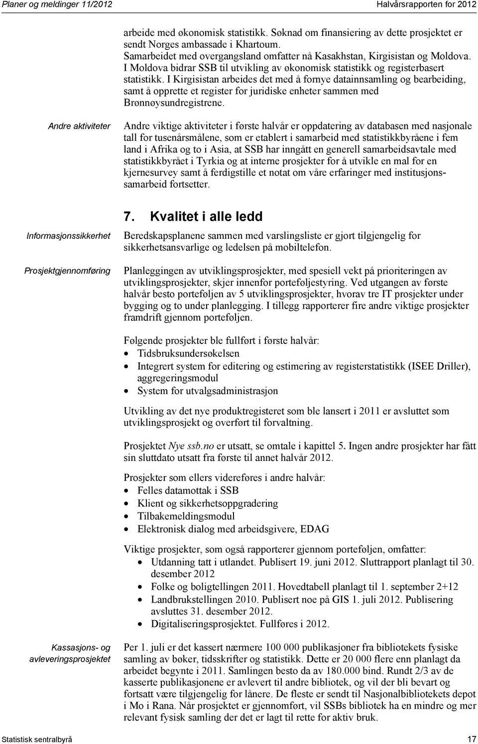 I Kirgisistan arbeides det med å fornye datainnsamling og bearbeiding, samt å opprette et register for juridiske enheter sammen med Brønnøysundregistrene.