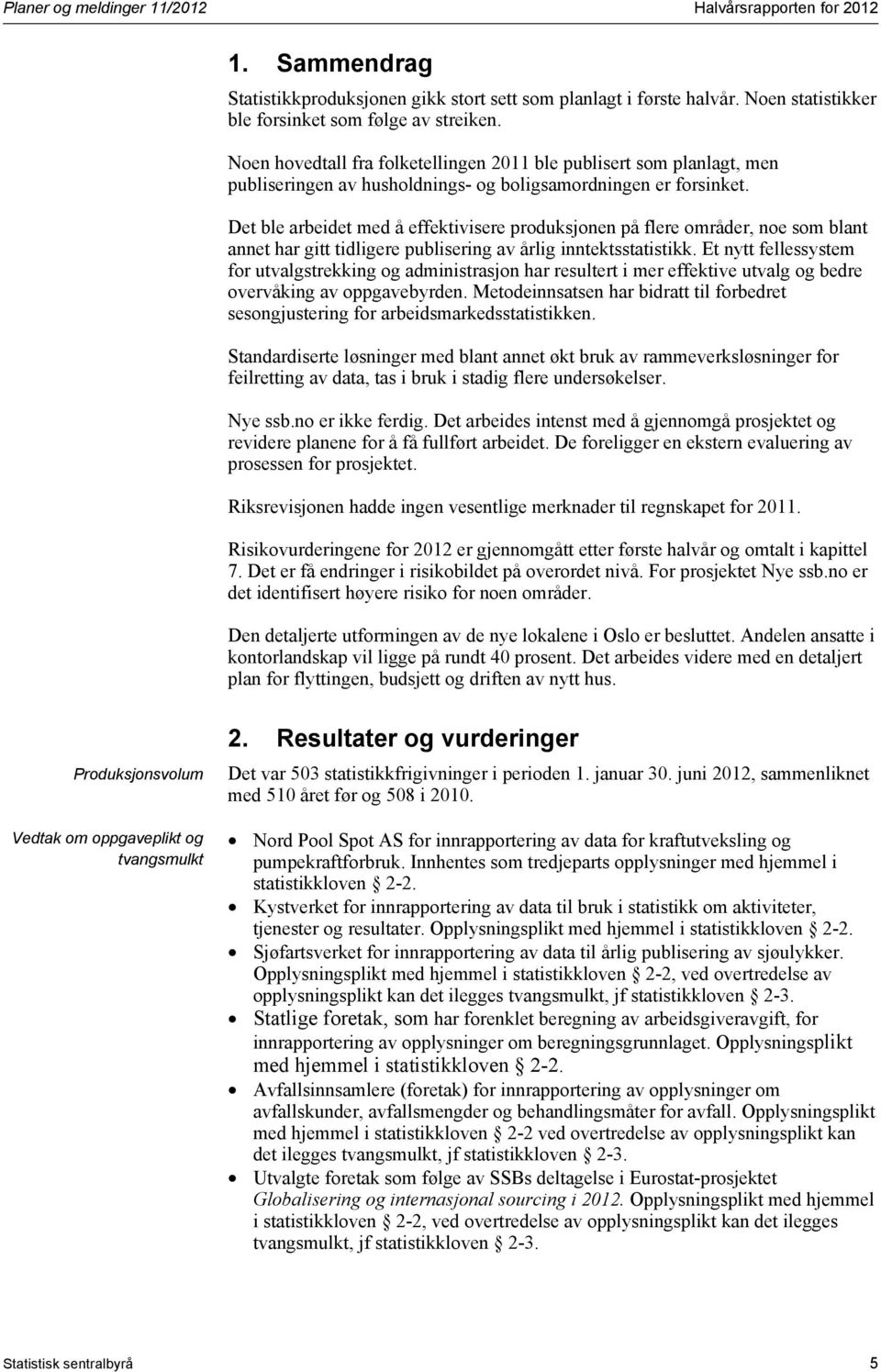 Det ble arbeidet med å effektivisere produksjonen på flere områder, noe som blant annet har gitt tidligere publisering av årlig inntektsstatistikk.