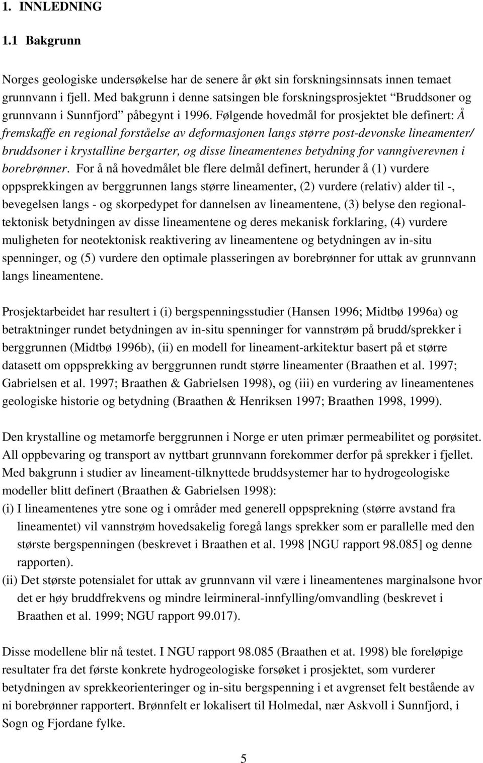 Følgende hovedmål for prosjektet ble definert: Å fremskaffe en regional forståelse av deformasjonen langs større post-devonske lineamenter/ bruddsoner i krystalline bergarter, og disse lineamentenes