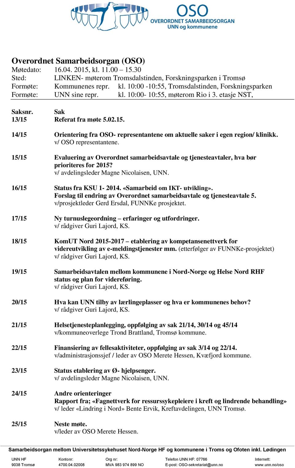 15/15 Evaluering av Overordnet samarbeidsavtale og tjenesteavtaler, hva bør prioriteres for 2015? v/ avdelingsleder Magne Nicolaisen, UNN. 16/15 Status fra KSU 1-2014. «Samarbeid om IKT- utvikling».