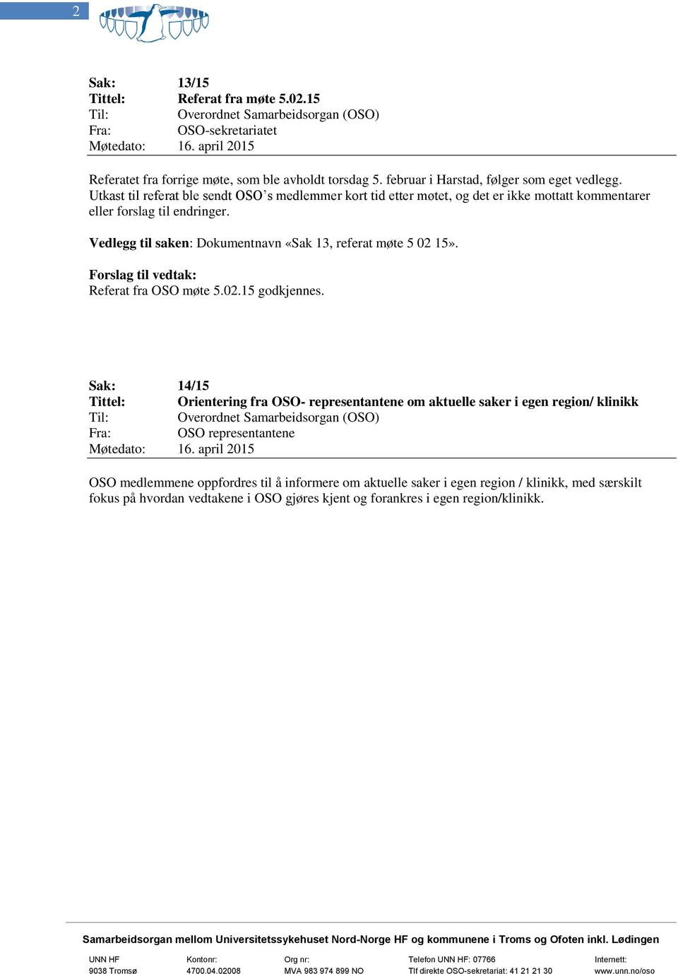 Vedlegg til saken: Dokumentnavn «Sak 13, referat møte 5 02 15». Referat fra OSO møte 5.02.15 godkjennes.