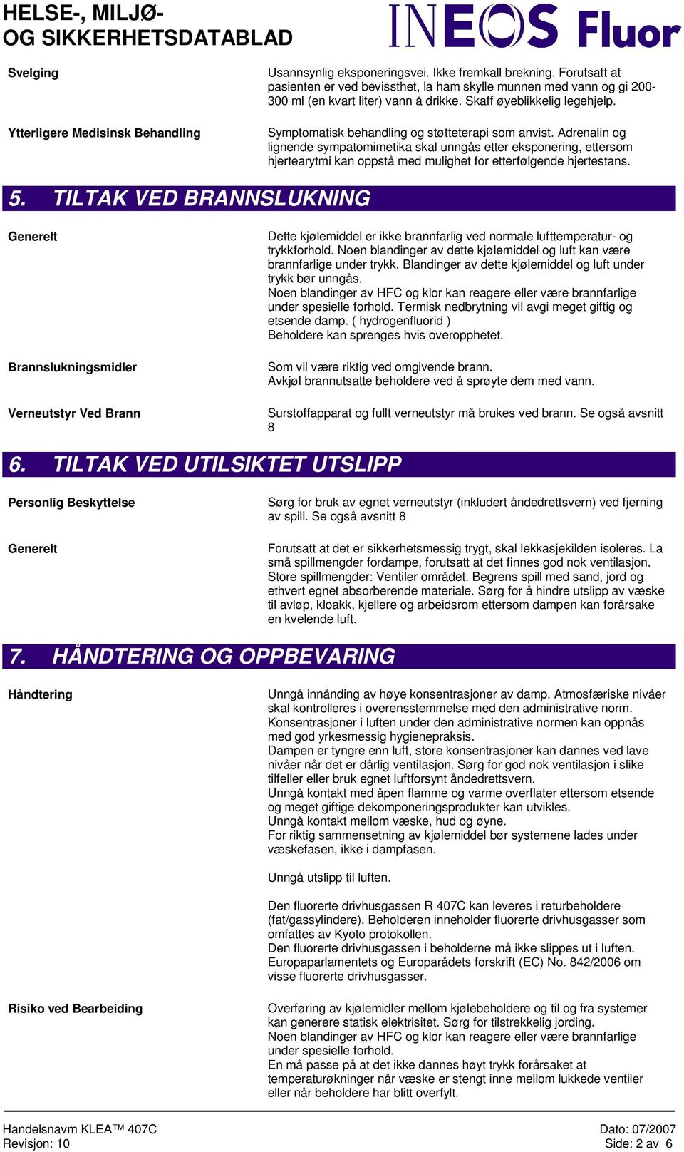 Symptomatisk behandling og støtteterapi som anvist. Adrenalin og lignende sympatomimetika skal unngås etter eksponering, ettersom hjertearytmi kan oppstå med mulighet for etterfølgende hjertestans. 5.