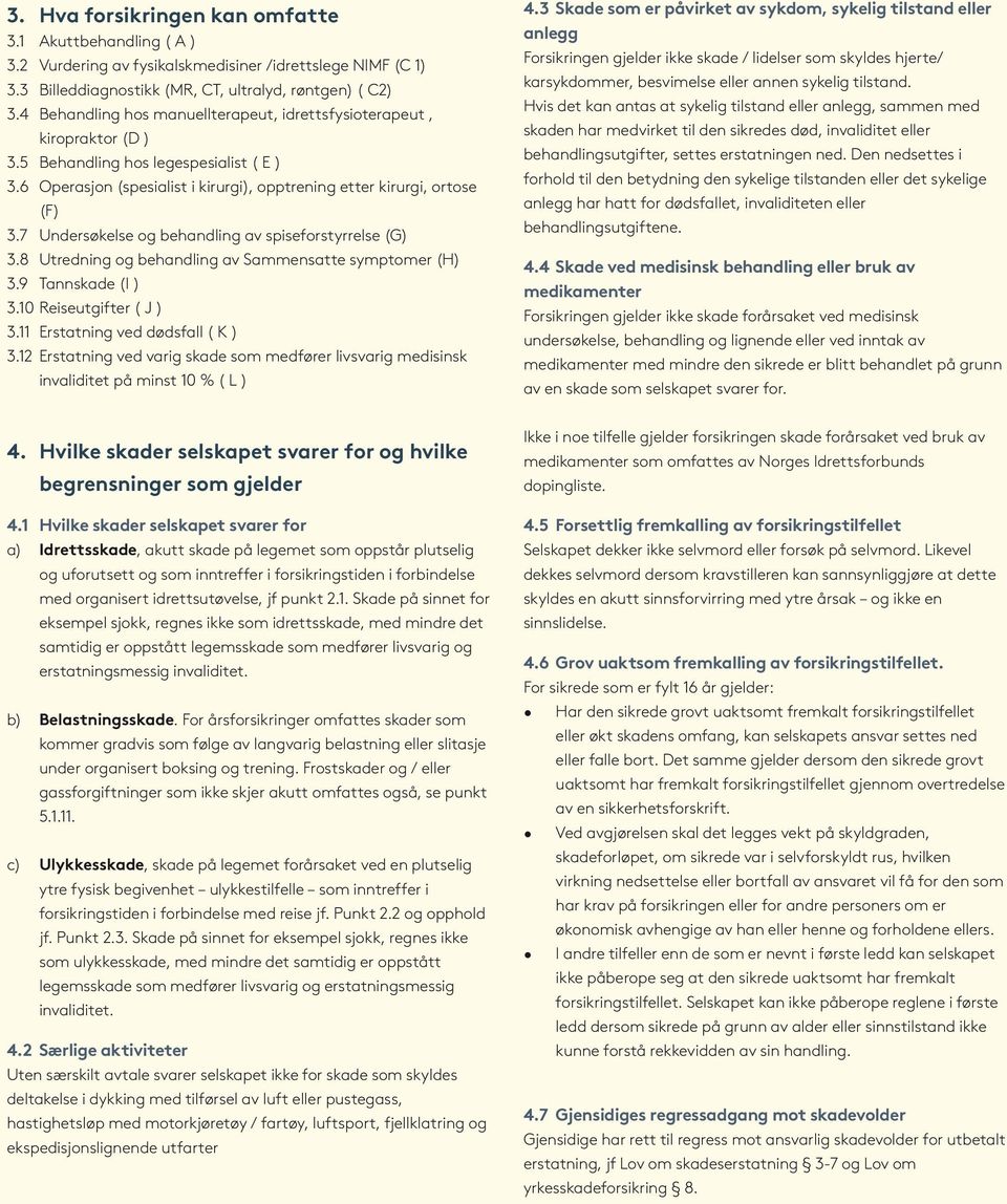 7 Undersøkelse og behandling av spiseforstyrrelse (G) 3.8 Utredning og behandling av Sammensatte symptomer (H) 3.9 Tannskade (I ) 3.10 Reiseutgifter ( J ) 3.11 Erstatning ved dødsfall ( K ) 3.