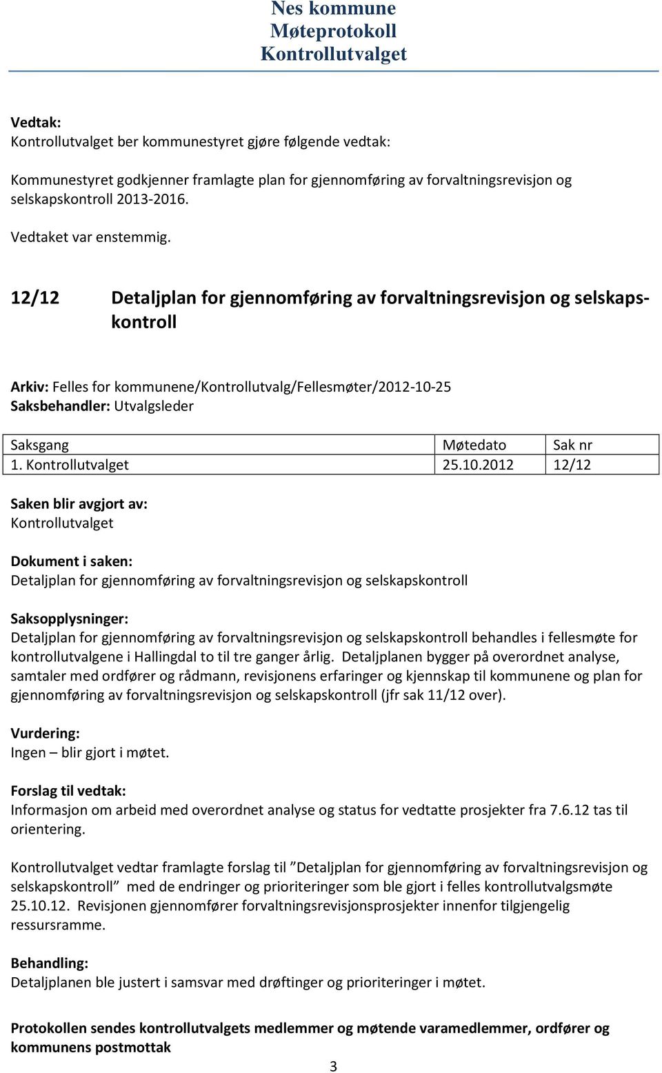 2012 12/12 Detaljplan for gjennomføring av forvaltningsrevisjon og selskapskontroll Detaljplan for gjennomføring av forvaltningsrevisjon og selskapskontroll behandles i fellesmøte for