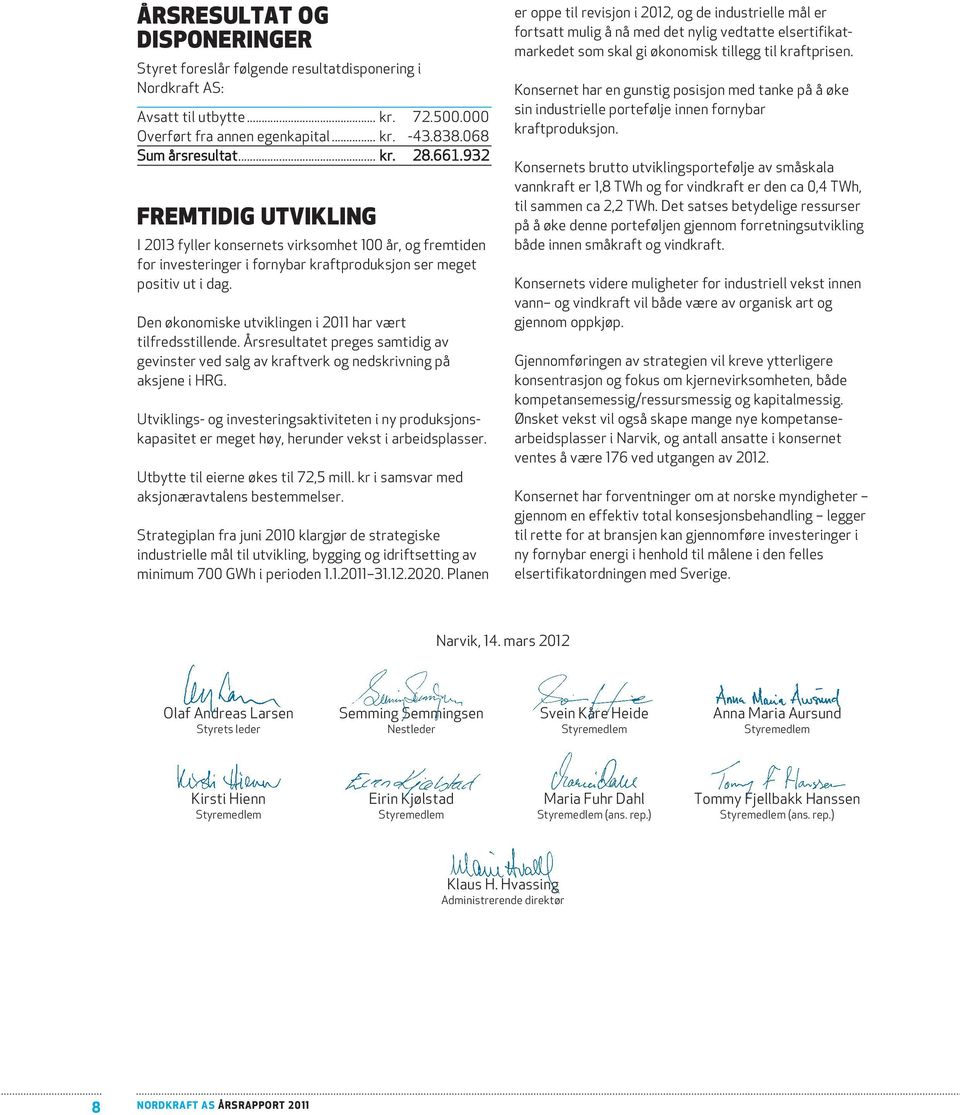 Den økonomiske utviklingen i 2011 har vært tilfredsstillende. Årsresultatet preges samtidig av gevinster ved salg av kraftverk og nedskrivning på aksjene i HRG.