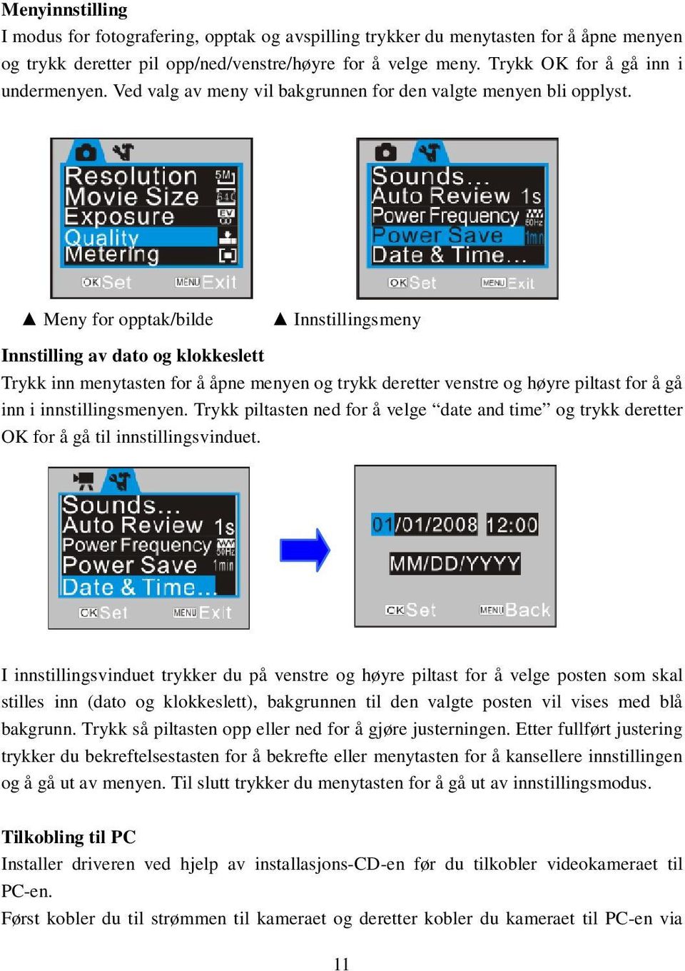 Meny for opptak/bilde Innstillingsmeny Innstilling av dato og klokkeslett Trykk inn menytasten for å åpne menyen og trykk deretter venstre og høyre piltast for å gå inn i innstillingsmenyen.