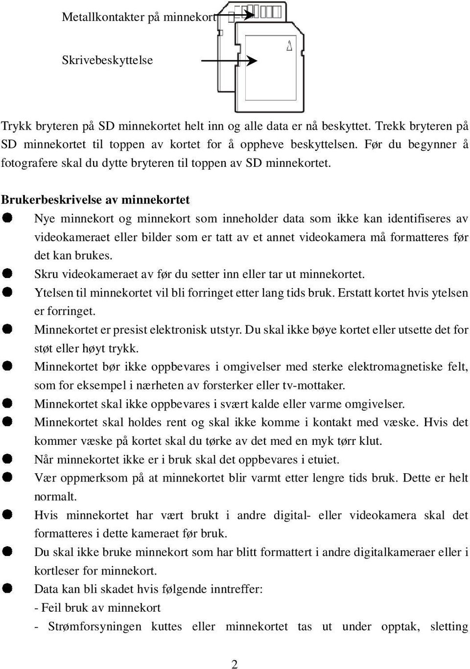 Brukerbeskrivelse av minnekortet Nye minnekort og minnekort som inneholder data som ikke kan identifiseres av videokameraet eller bilder som er tatt av et annet videokamera må formatteres før det kan