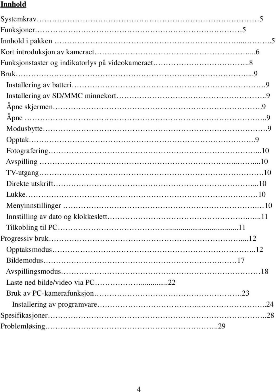 10 Direkte utskrift...10 Lukke. 10 Menyinnstillinger. 10 Innstilling av dato og klokkeslett....11 Tilkobling til PC...11 Progressiv bruk...12 Opptaksmodus.