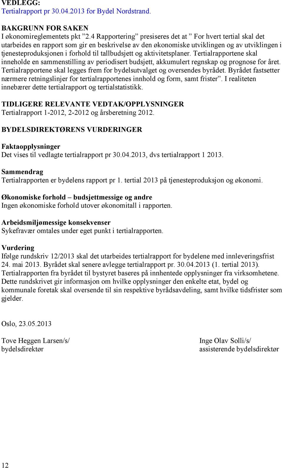 tallbudsjett og aktivitetsplaner. Tertialrapportene skal inneholde en sammenstilling av periodisert budsjett, akkumulert regnskap og prognose for året.