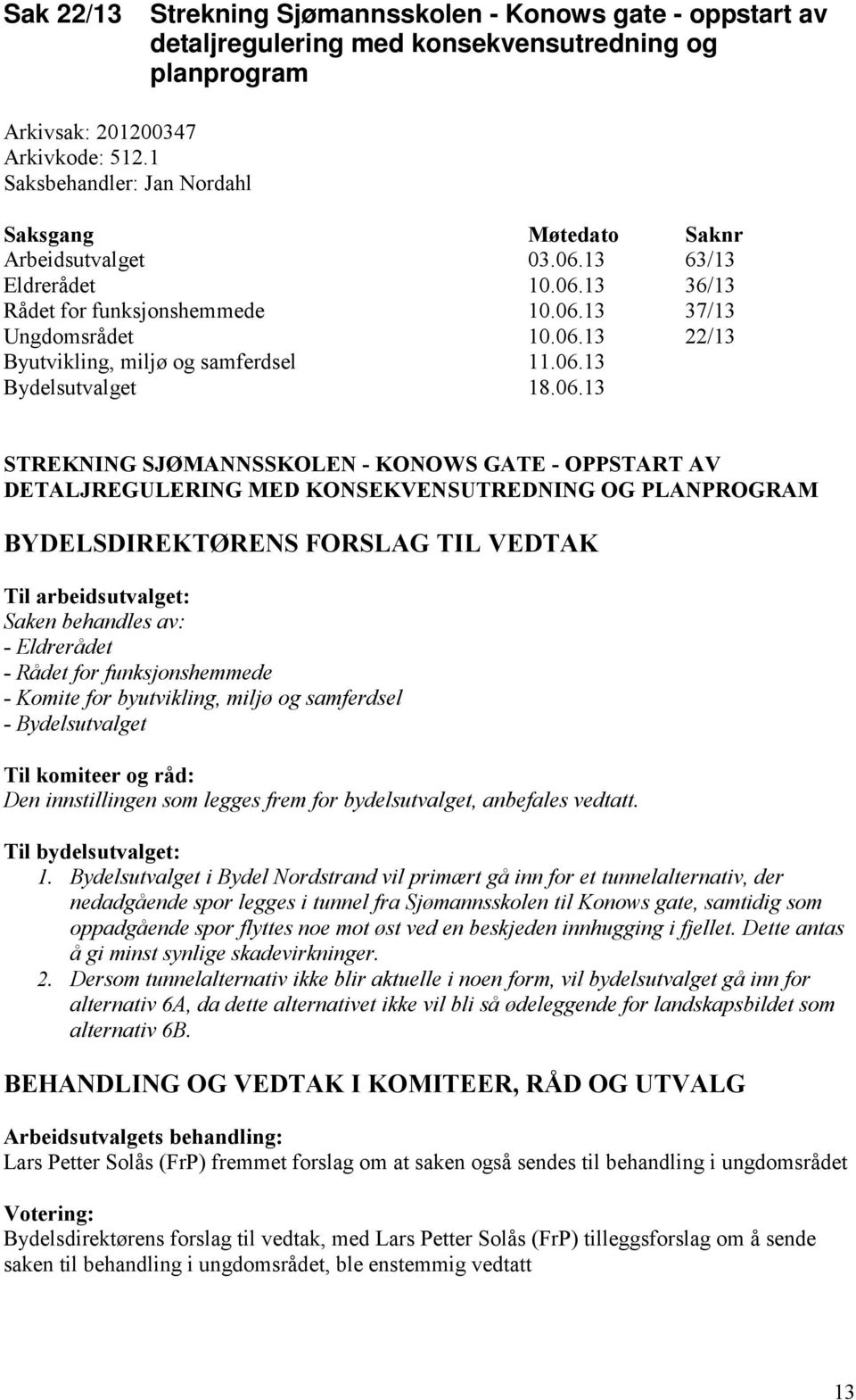 06.13 Bydelsutvalget 18.06.13 STREKNING SJØMANNSSKOLEN - KONOWS GATE - OPPSTART AV DETALJREGULERING MED KONSEKVENSUTREDNING OG PLANPROGRAM BYDELSDIREKTØRENS FORSLAG TIL VEDTAK Til arbeidsutvalget: