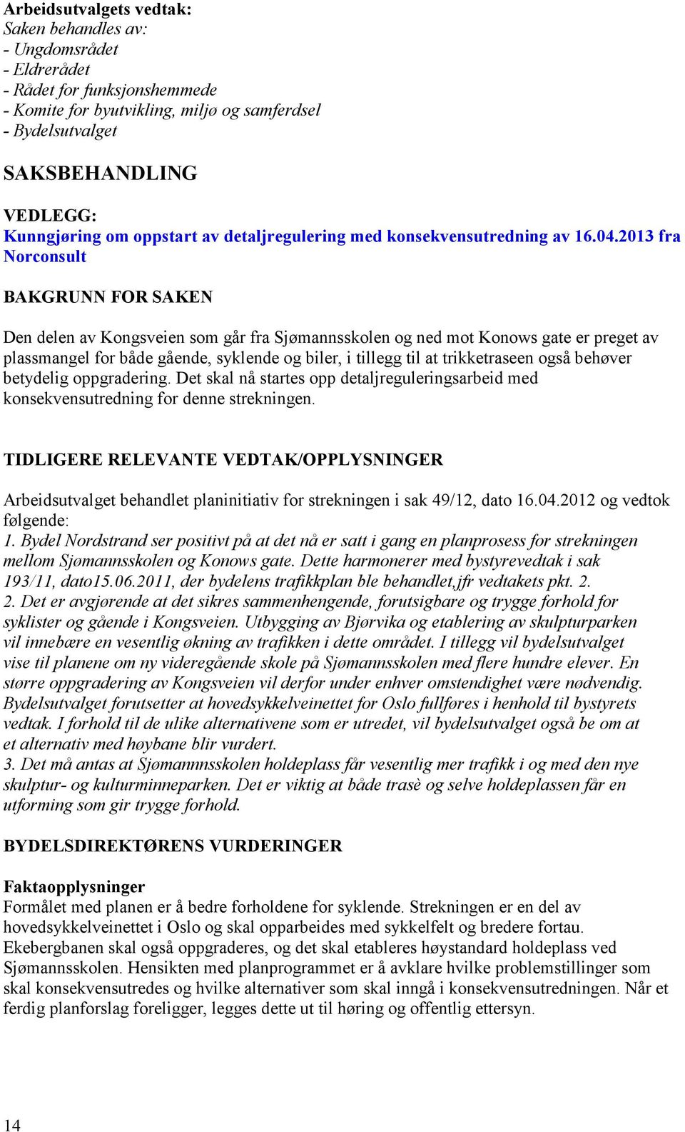 2013 fra Norconsult BAKGRUNN FOR SAKEN Den delen av Kongsveien som går fra Sjømannsskolen og ned mot Konows gate er preget av plassmangel for både gående, syklende og biler, i tillegg til at