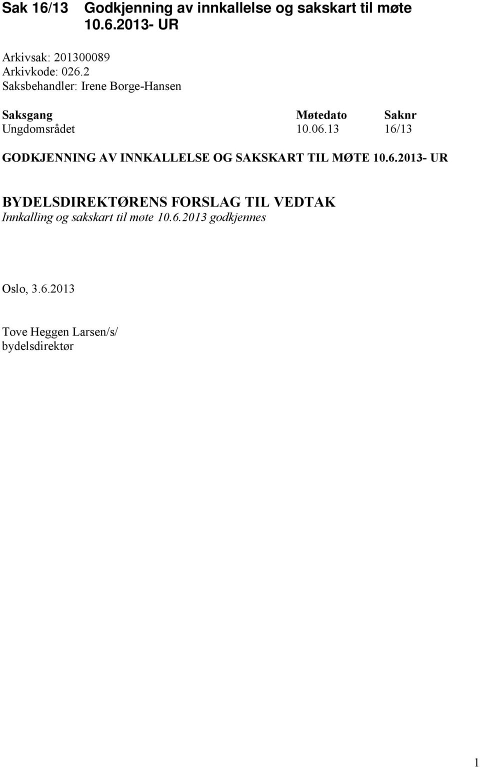 13 16/13 GODKJENNING AV INNKALLELSE OG SAKSKART TIL MØTE 10.6.2013- UR BYDELSDIREKTØRENS FORSLAG TIL VEDTAK Innkalling og sakskart til møte 10.