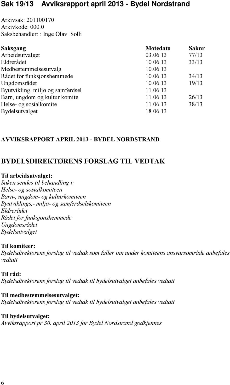 06.13 26/13 Helse- og sosialkomite 11.06.13 38/13 Bydelsutvalget 18.06.13 AVVIKSRAPPORT APRIL 2013 - BYDEL NORDSTRAND BYDELSDIREKTØRENS FORSLAG TIL VEDTAK Til arbeidsutvalget: Saken sendes til