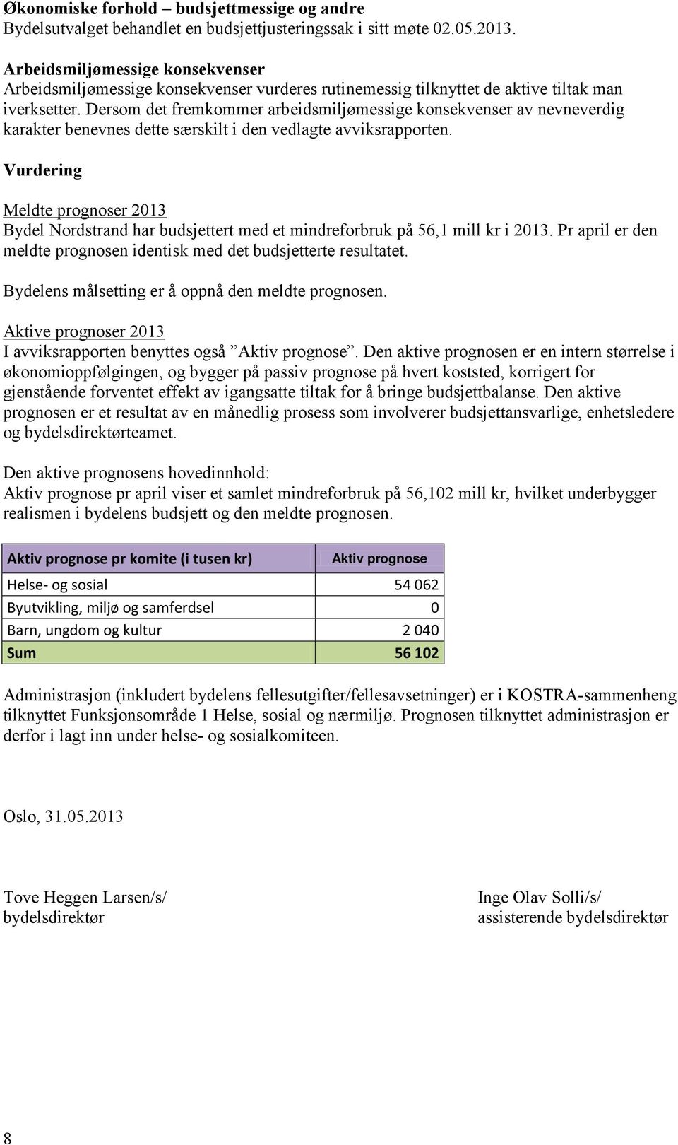 Dersom det fremkommer arbeidsmiljømessige konsekvenser av nevneverdig karakter benevnes dette særskilt i den vedlagte avviksrapporten.