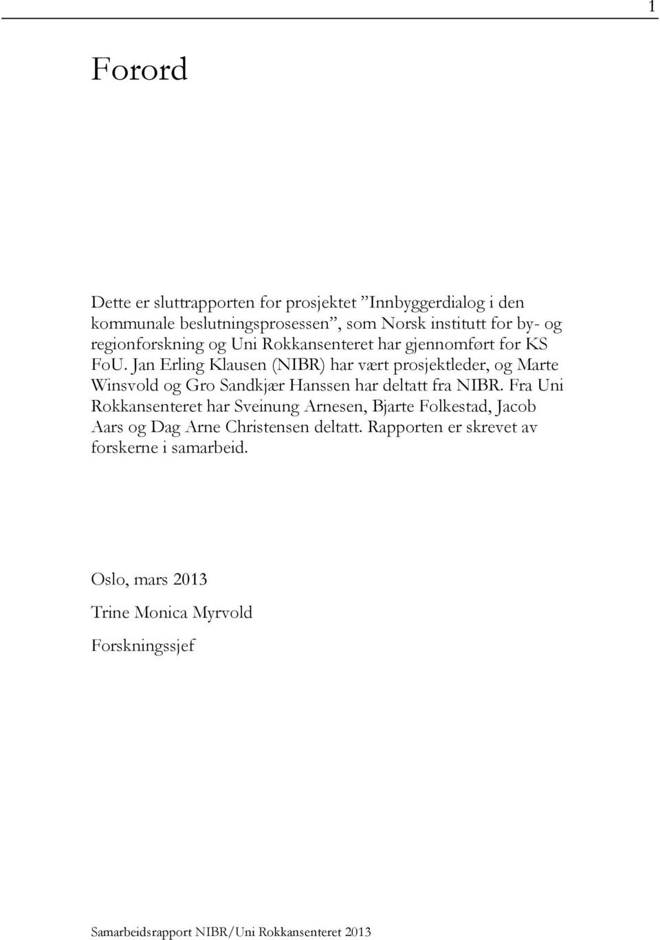 Jan Erling Klausen (NIBR) har vært prosjektleder, og Marte Winsvold og Gro Sandkjær Hanssen har deltatt fra NIBR.