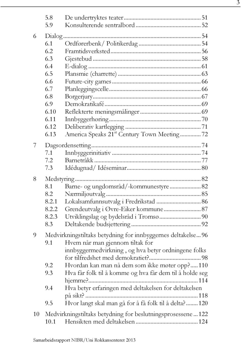 12 Deliberativ kartlegging... 71 6.13 America Speaks 21 st Century Town Meeting... 72 7 Dagsordensetting... 74 7.1 Innbyggerinitiativ... 74 7.2 Barnetråkk... 77 7.3 Idédugnad/ Idéseminar.