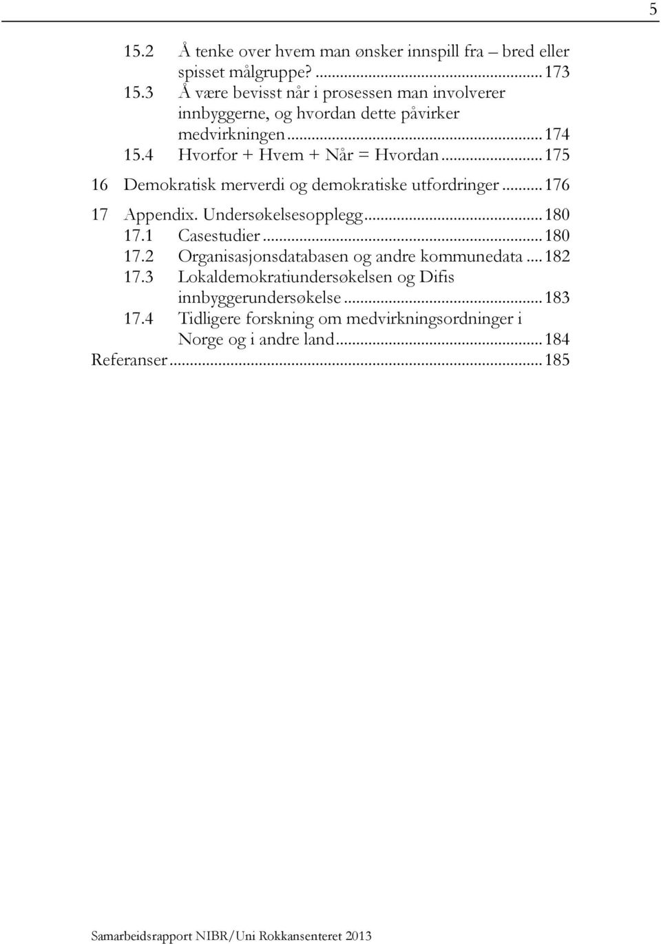 .. 175 16 Demokratisk merverdi og demokratiske utfordringer... 176 17 Appendix. Undersøkelsesopplegg... 180 17.