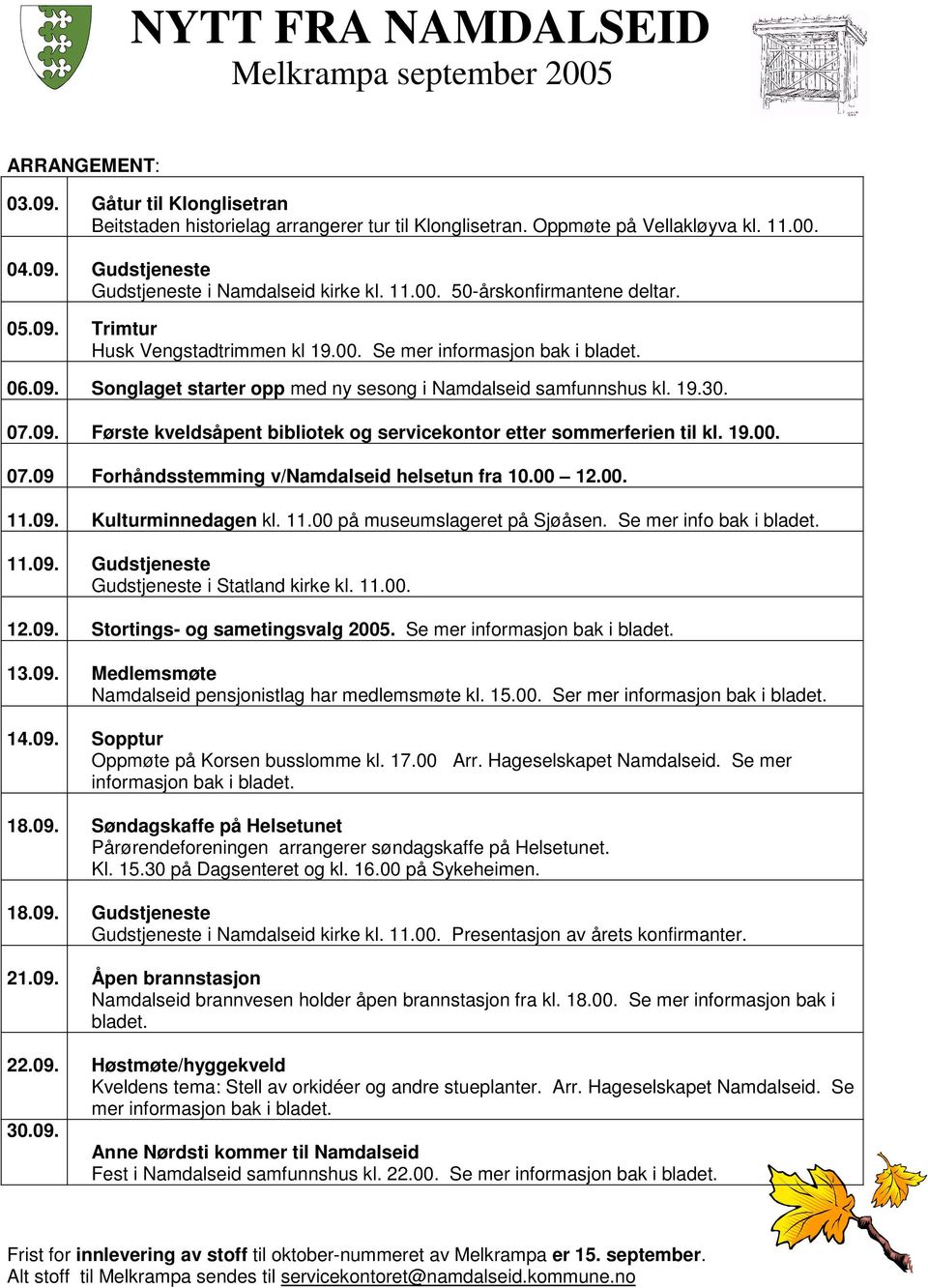 19.00. 07.09 Forhåndsstemming v/namdalseid helsetun fra 10.00 12.00. 11.09. Kulturminnedagen kl. 11.00 på museumslageret på Sjøåsen. Se mer info bak i bladet. 11.09. Gudstjeneste Gudstjeneste i Statland kirke kl.