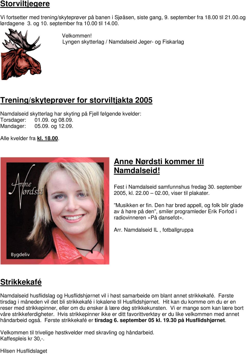 09. Alle kvelder fra kl. 18.00. Anne Nørdsti kommer til Namdalseid! Fest i Namdalseid samfunnshus fredag 30. september 2005, kl. 22.00 02.00, viser til plakater. Musikken er fin.