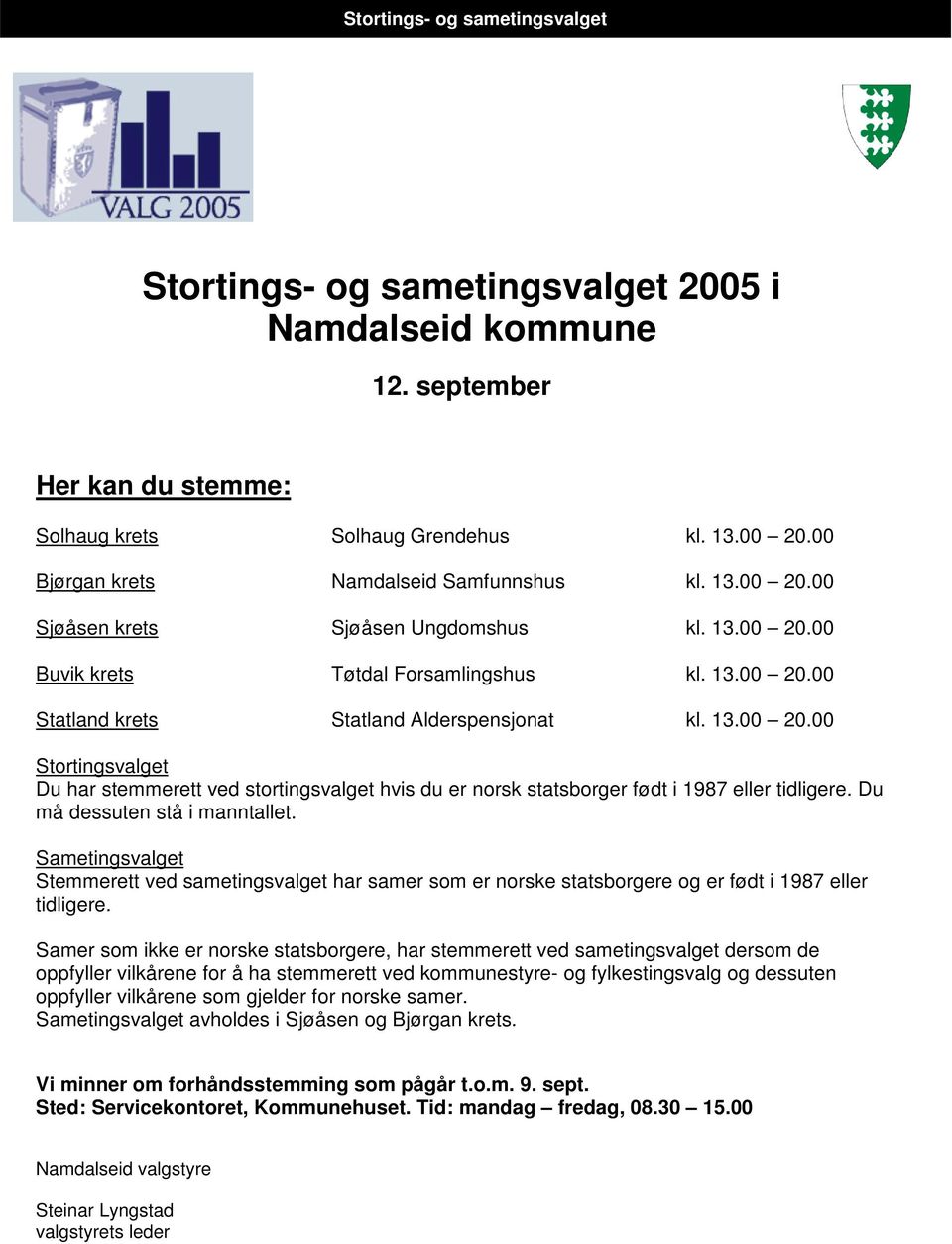 13.00 20.00 Stortingsvalget Du har stemmerett ved stortingsvalget hvis du er norsk statsborger født i 1987 eller tidligere. Du må dessuten stå i manntallet.