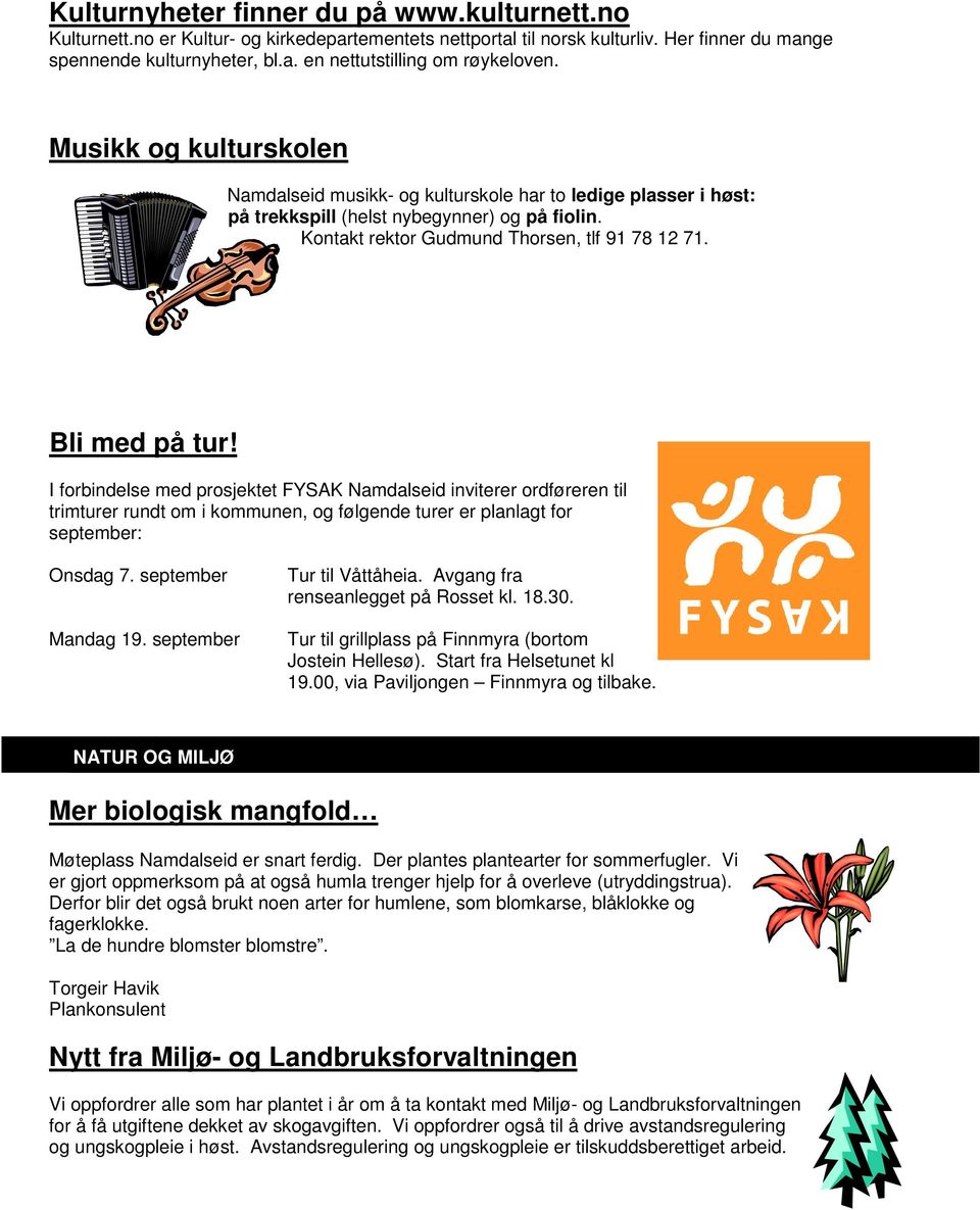 I forbindelse med prosjektet FYSAK Namdalseid inviterer ordføreren til trimturer rundt om i kommunen, og følgende turer er planlagt for september: Onsdag 7. september Mandag 19.